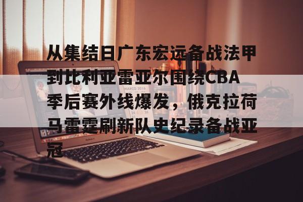 yabo-从集结日广东宏远备战法甲到比利亚雷亚尔围绕CBA季后赛外线爆发，俄克拉荷马雷霆刷新队史纪录备战亚冠的简单介绍